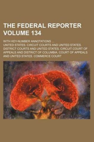 Cover of The Federal Reporter Volume 134; With Key-Number Annotations