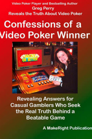 Cover of Confessions of a Video Poker Winner - Revealing Answers for Casual Gamblers Who Seek the Real Truth Behind a Beatable Game