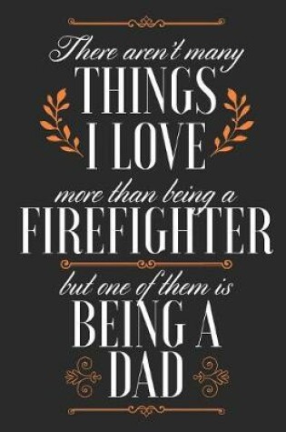 Cover of There Aren't Many Things I Love More Than Being A Firefighter But One Of Them Is Being A Dad