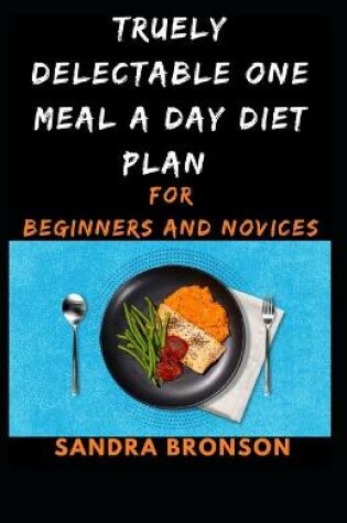 Cover of Truely Delectable One Meal a Day Diet plan