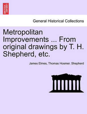 Book cover for Metropolitan Improvements ... from Original Drawings by T. H. Shepherd, Etc.