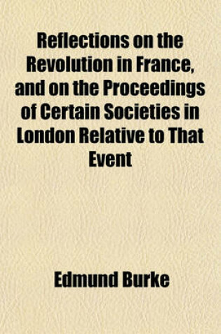 Cover of Reflections on the Revolution in France, and on the Proceedings of Certain Societies in London Relative to That Event