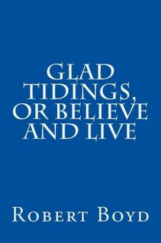 Cover of Glad Tidings, or Believe And Live