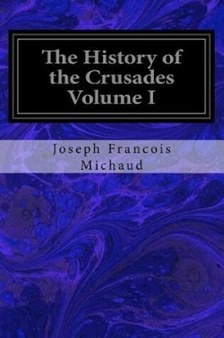 Cover of The History of the Crusades Volume I