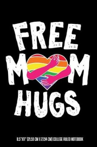 Cover of Free Mom Hugs 8.5"x11" (21.59 cm x 27.94 cm) College Ruled Notebook