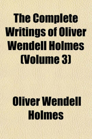 Cover of The Complete Writings of Oliver Wendell Holmes (Volume 3)