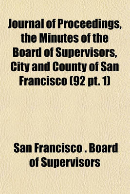 Book cover for Journal of Proceedings, the Minutes of the Board of Supervisors, City and County of San Francisco (92 PT. 1)