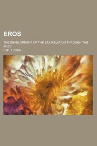 Cover of Eros; The Development of the Sex Relation Through the Ages