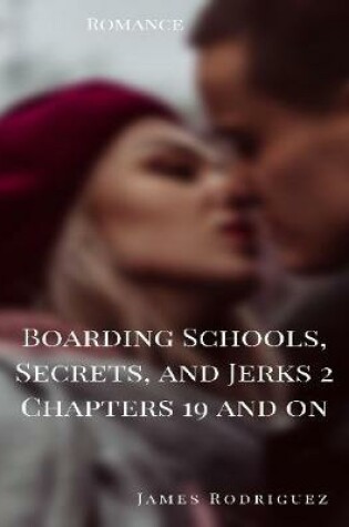 Cover of Boarding Schools, Secrets, and Jerks 2 Chapters 19 and On