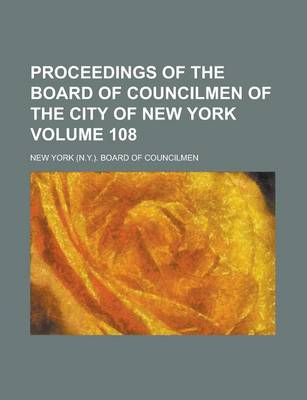 Book cover for Proceedings of the Board of Councilmen of the City of New York Volume 108