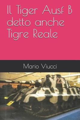 Book cover for Il Tiger Ausf B detto anche Tigre Reale