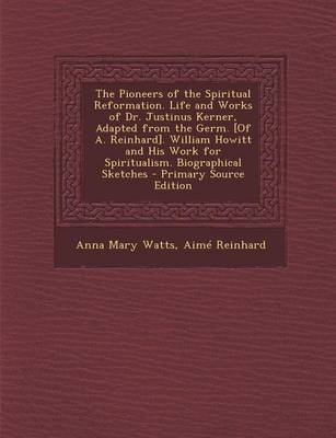 Book cover for The Pioneers of the Spiritual Reformation. Life and Works of Dr. Justinus Kerner, Adapted from the Germ. [Of A. Reinhard]. William Howitt and His Work for Spiritualism. Biographical Sketches - Primary Source Edition