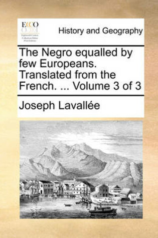 Cover of The Negro Equalled by Few Europeans. Translated from the French. ... Volume 3 of 3