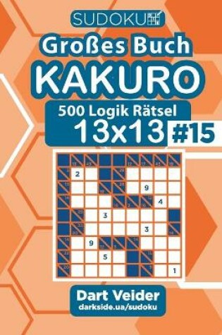 Cover of Sudoku Großes Buch Kakuro - 500 Logik Rätsel 13x13 (Band 15) - German Edition