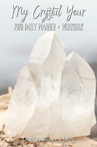 Cover of My Crystal Year 2020 Daily Planner + Workbook - Dated Agenda Organizer Intention Setting Goal Tracker For Crystal Healers + Collectors