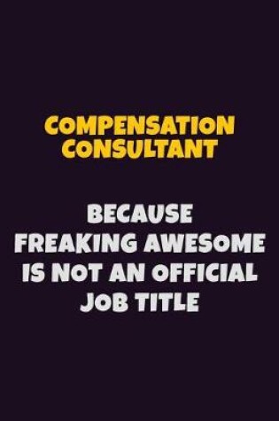 Cover of Compensation Consultant Because Freaking Awesome is not An Official Job Title