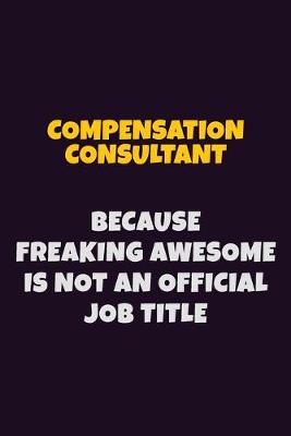 Book cover for Compensation Consultant Because Freaking Awesome is not An Official Job Title