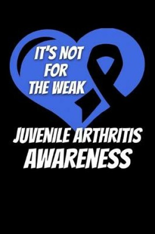 Cover of It's Not For The Weak Juvenile Arthritis Awarenss