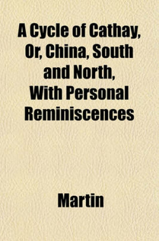 Cover of A Cycle of Cathay, Or, China, South and North, with Personal Reminiscences