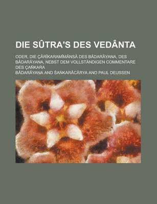 Book cover for Die Sutra's Des Vedanta; Oder, Die Carikaramimansa Des Badarayana, Des Badarayana, Nebst Dem Vollstandigen Commentare Des Can Kara