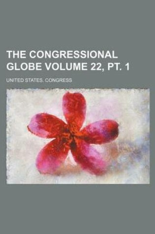 Cover of The Congressional Globe Volume 22, PT. 1