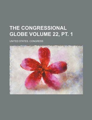 Book cover for The Congressional Globe Volume 22, PT. 1