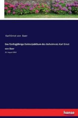 Cover of Das f�nfzigj�hrige Doktorjubil�um des Geheimrats Karl Ernst von Baer