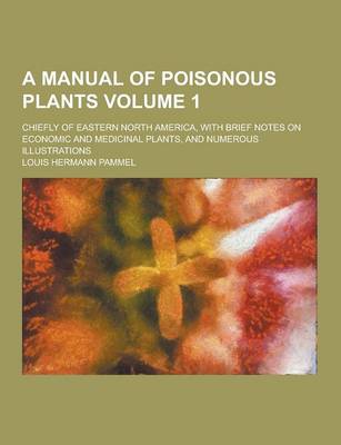 Book cover for A Manual of Poisonous Plants; Chiefly of Eastern North America, with Brief Notes on Economic and Medicinal Plants, and Numerous Illustrations Volume