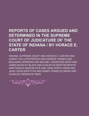 Book cover for Reports of Cases Argued and Determined in the Supreme Court of Judicature of the State of Indiana - By Horace E. Carter (Volume 125)