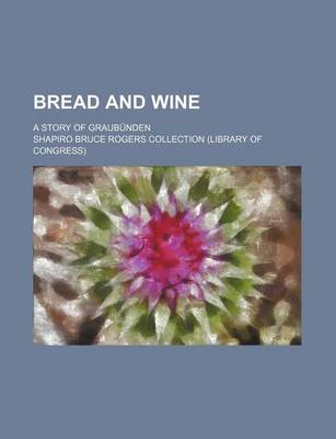 Book cover for Bread and Wine; A Story of Graubunden