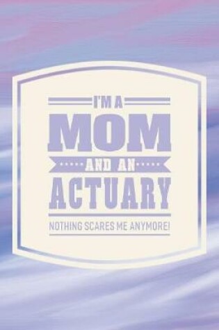 Cover of I'm A Mom And An Actuary Nothing Scares Me Anymore!