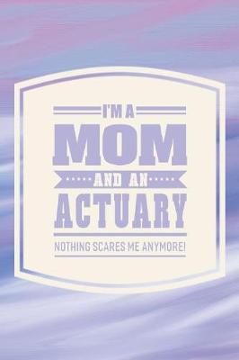 Book cover for I'm A Mom And An Actuary Nothing Scares Me Anymore!