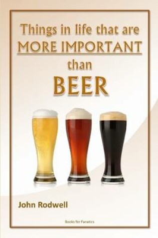 Cover of Things in Life That are More Important Than Beer