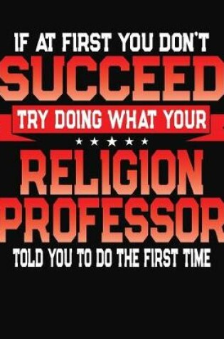 Cover of If At First You Don't Succeed Try Doing What Your Religion Professor Told You To Do The First Time