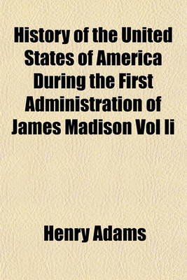 Book cover for History of the United States of America During the First Administration of James Madison Vol II
