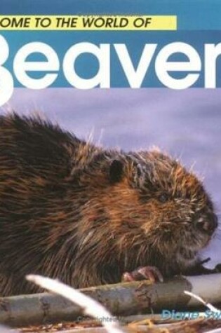Cover of Welcome to the World of Beavers