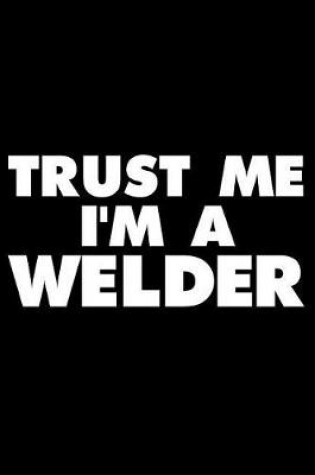 Cover of Trust Me I'm a Welder