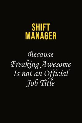 Book cover for Shift Manager Because Freaking Awesome Is Not An Official Job Title