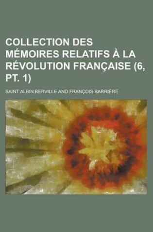 Cover of Collection Des M Moires Relatifs La R Volution Fran Aise (6, PT. 1)