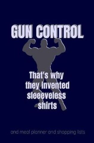 Cover of Gun Control That's why they invented sleeveless shirts