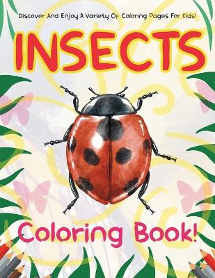 Book cover for Insects Coloring Book! Discover And Enjoy A Variety Of Coloring Pages For Kids!