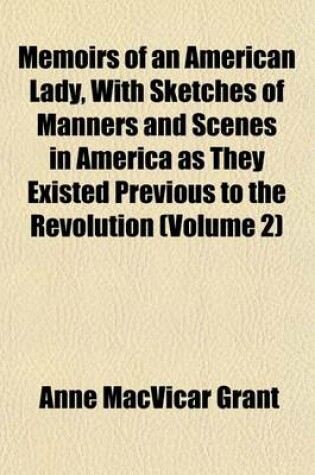 Cover of Memoirs of an American Lady, with Sketches of Manners and Scenes in America as They Existed Previous to the Revolution (Volume 2)