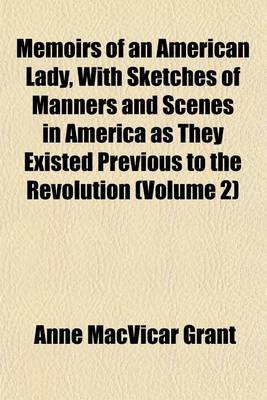 Book cover for Memoirs of an American Lady, with Sketches of Manners and Scenes in America as They Existed Previous to the Revolution (Volume 2)