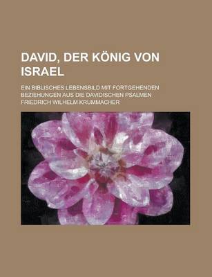 Book cover for David, Der Konig Von Israel; Ein Biblisches Lebensbild Mit Fortgehenden Beziehungen Aus Die Davidischen Psalmen