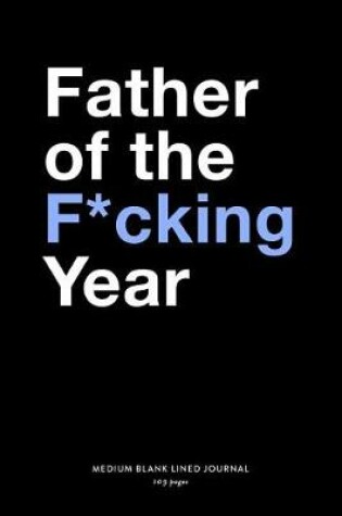 Cover of Father of the F*cking Year, Medium Blank Lined Journal, 109 Pages