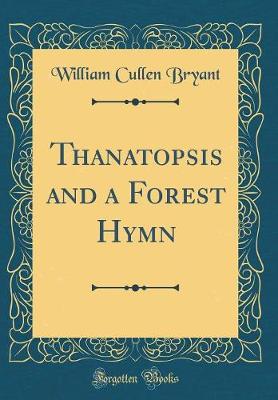 Book cover for Thanatopsis and a Forest Hymn (Classic Reprint)