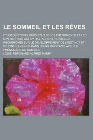 Cover of Le Sommeil Et Les Reves; Etudes Psychologiques Sur Ces Phenomenes Et Les Divers Etats Qui S'y Rattachent, Suivies de Recherches Sur Le Developpement de L'Instinct Et de L'Intelligence Dans Leurs Rapports Avec Le Phenomene Du Sommeil