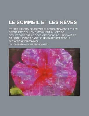 Book cover for Le Sommeil Et Les Reves; Etudes Psychologiques Sur Ces Phenomenes Et Les Divers Etats Qui S'y Rattachent, Suivies de Recherches Sur Le Developpement de L'Instinct Et de L'Intelligence Dans Leurs Rapports Avec Le Phenomene Du Sommeil