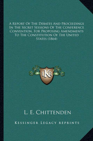 Cover of A Report of the Debates and Proceedings in the Secret Sessioa Report of the Debates and Proceedings in the Secret Sessions of the Conference Convention, for Proposing Amendments Tons of the Conference Convention, for Proposing Amendments to the Constitutio
