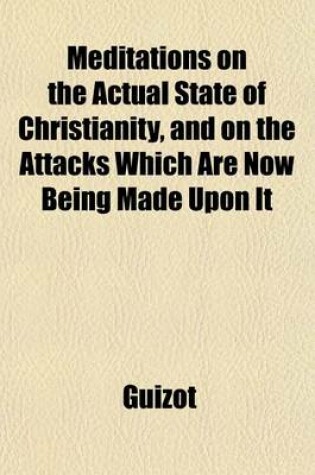 Cover of Meditations on the Actual State of Christianity, and on the Attacks Which Are Now Being Made Upon It